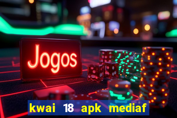 kwai 18 apk mediaf  re